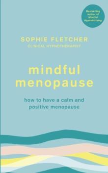 Mindful Menopause : How to have a calm and positive menopause