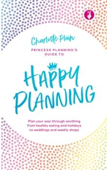 Happy Planning : Plan your way through anything, from healthy eating and holidays to weddings and weekly shops