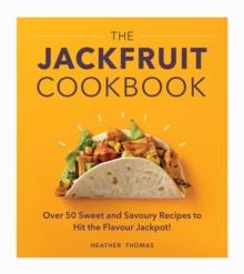 The Jackfruit Cookbook : Over 50 sweet and savoury recipes to hit the flavour jackpot!