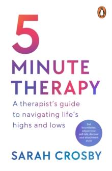 5 Minute Therapy : A Therapist s Guide to Navigating Life s Highs and Lows