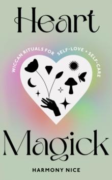 Heart Magick : Wiccan rituals for self-love and self-care