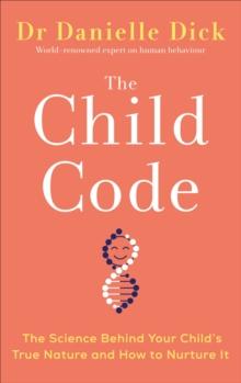 The Child Code : The Science Behind Your Child's True Nature and How to Nurture It