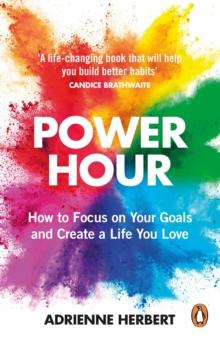 Power Hour : How to Focus on Your Goals and Create a Life You Love