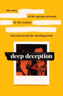 Deep Deception : The story of the spycop network, by the women who uncovered the shocking truth