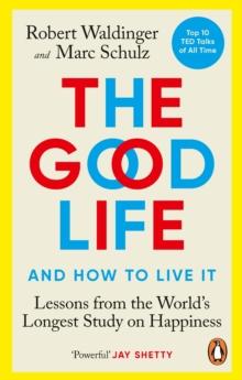 The Good Life : Lessons from the World's Longest Study on Happiness