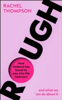 Rough : How violence has found its way into the bedroom and what we can do about it