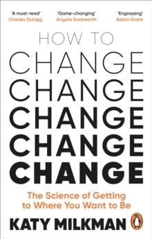 How to Change : The Science of Getting from Where You Are to Where You Want to Be