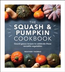 The Squash and Pumpkin Cookbook : Gourd-geous recipes to celebrate these versatile vegetables