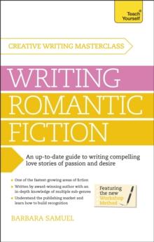 Masterclass: Writing Romantic Fiction : A modern guide to writing compelling love stories of passion and desire