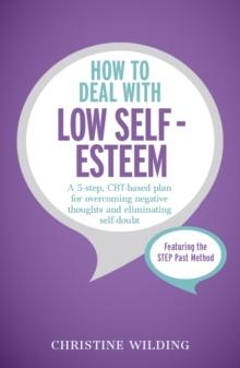 How to Deal with Low Self-Esteem : A 5-step, CBT-based plan for overcoming negative thoughts and eliminating self-doubt