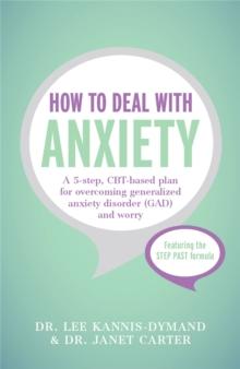 How to Deal with Anxiety : A 5-step, CBT-based plan for overcoming generalized anxiety disorder (GAD) and worry