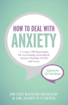 How to Deal with Anxiety : A 5-step, CBT-based plan for overcoming generalized anxiety disorder (GAD) and worry