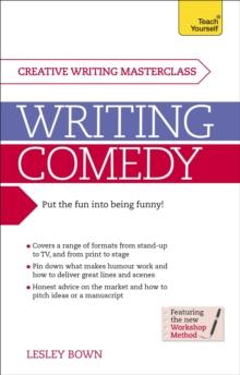 Writing Comedy : How to use funny plots and characters, wordplay and humour in your creative writing