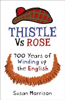 Thistle Versus Rose : 700 Years of Winding Up the English