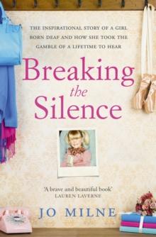 Breaking the Silence : The inspiriational story of a girl born deaf and how she took the gamble of a lifetime to hear