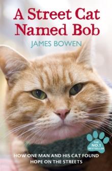 Street Cat Bob : How one man and a cat saved each other's lives. A true story.