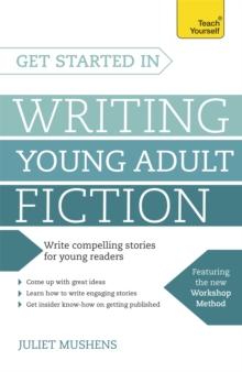 Get Started in Writing Young Adult Fiction : How to write inspiring fiction for young readers