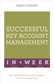 Successful Key Account Management In A Week : Be A Brilliant Key Account Manager In Seven Simple Steps