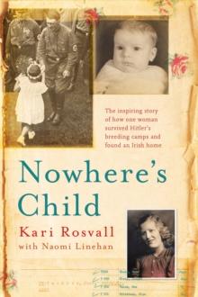 Nowhere's Child : The inspiring story of how one woman survived Hitler's breeding camps and found an Irish home