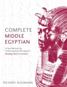 Complete Middle Egyptian : A New Method for Understanding Hieroglyphs: Reading Texts in Context