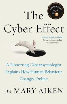 The Cyber Effect : A Pioneering Cyberpsychologist Explains How Human Behaviour Changes Online