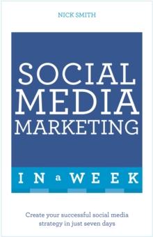 Social Media Marketing In A Week : Create Your Successful Social Media Strategy In Just Seven Days