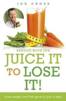 Juice It To Lose It : Lose weight and feel great in just 5 days