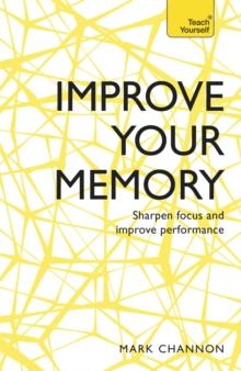 Improve Your Memory : Sharpen Focus and Improve Performance