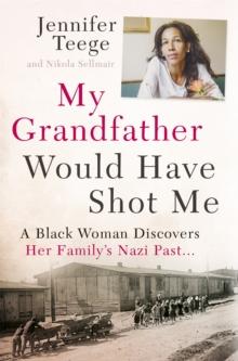 My Grandfather Would Have Shot Me : A Black Woman Discovers Her Family's Nazi Past