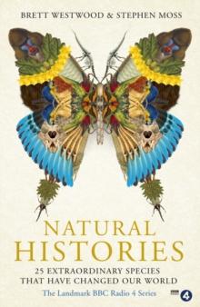 Natural Histories : 25 Extraordinary Species That Have Changed our World