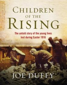 Children of the Rising : The untold story of the young lives lost during Easter 1916