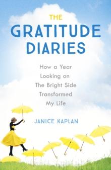 The Gratitude Diaries : How A Year Of Living Gratefully Changed My Life