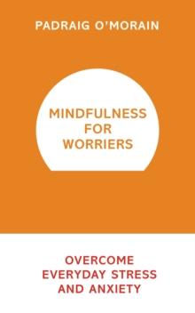 Mindfulness for Worriers : Overcome Everyday Stress and Anxiety