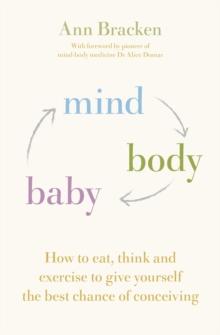 Mind Body Baby : How to eat, think and exercise to give yourself the best chance at conceiving