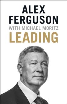 Leading : Lessons in leadership from the legendary Manchester United manager