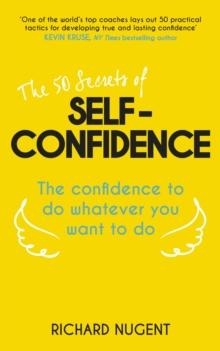 The 50 Secrets of Self-Confidence : The Confidence To Do Whatever You Want To Do