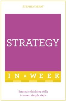 Strategy In A Week : Strategic Thinking Skills In Seven Simple Steps