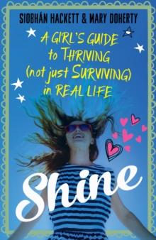 Shine : A Girl's Guide to Thriving (Not Just Surviving) in Real Life