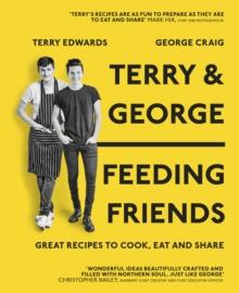 Terry & George - Feeding Friends : Great Recipes to Cook, Eat and Share