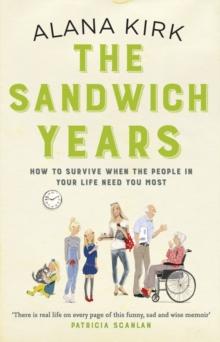 The Sandwich Years : How to survive when the people in your life need you most