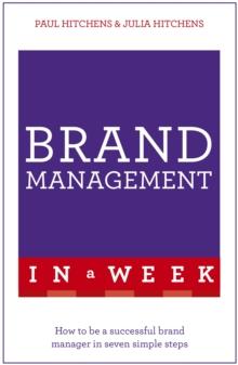 Brand Management In A Week : How To Be A Successful Brand Manager In Seven Simple Steps