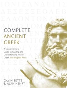 Complete Ancient Greek : A Comprehensive Guide to Reading and Understanding Ancient Greek, with Original Texts