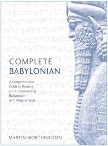 Complete Babylonian : A Comprehensive Guide to Reading and Understanding Babylonian, with Original Texts