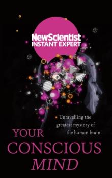 Your Conscious Mind : Unravelling the greatest mystery of the human brain