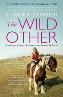 The Wild Other : A memoir of love, adventure and how to be brave