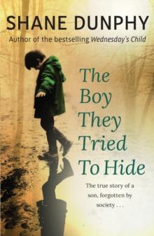 The Boy They Tried to Hide : The true story of a son, forgotten by society