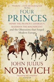 Four Princes : Henry VIII, Francis I, Charles V, Suleiman the Magnificent and the Obsessions that Forged Modern Europe