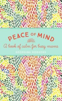 Peace of Mind : A book of calm for busy mums