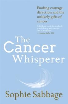 The Cancer Whisperer : Finding courage, direction and the unlikely gifts of cancer