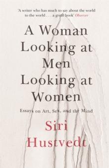 A Woman Looking at Men Looking at Women : Essays on Art, Sex, and the Mind